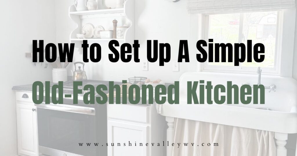 How to Set Up a Simple Old-Fashioned Kitchen: 5 Quick Steps 1 how to set up a simple old-fashioned kitchen - Sunshine Valley WV