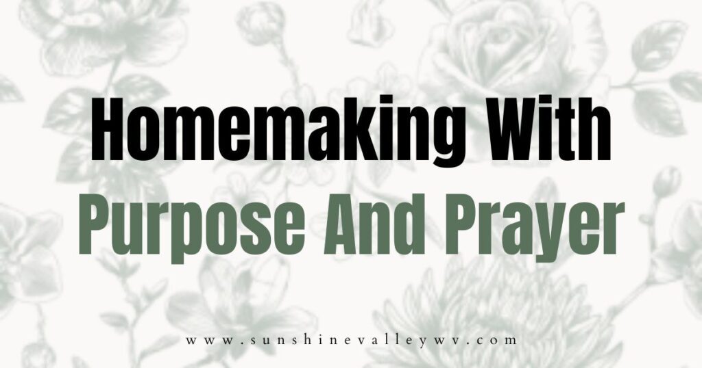 Homemaking with Purpose and Prayer - Sunshine Valley WV